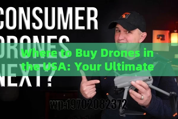 Where to Buy Drones in the USA: Your Ultimate Guide to Finding the Best Deals and Stores