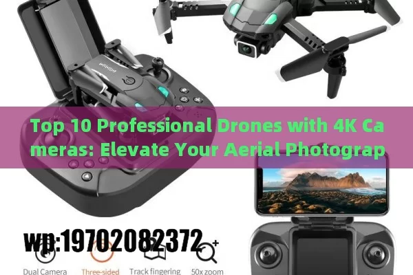 Top 10 Professional Drones with 4K Cameras: Elevate Your Aerial Photography Game in 2023