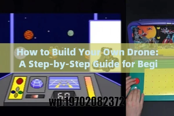 How to Build Your Own Drone: A Step-by-Step Guide for Beginners and Enthusiasts