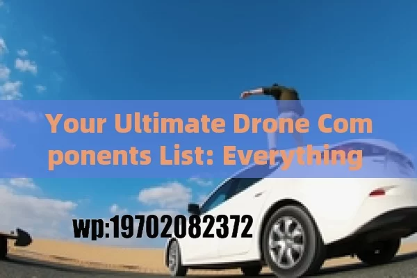 Your Ultimate Drone Components List: Everything You Need to Build or Repair Your Drone