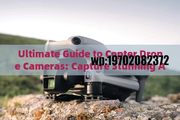 Ultimate Guide to Copter Drone Cameras: Capture Stunning Aerial Shots with Ease