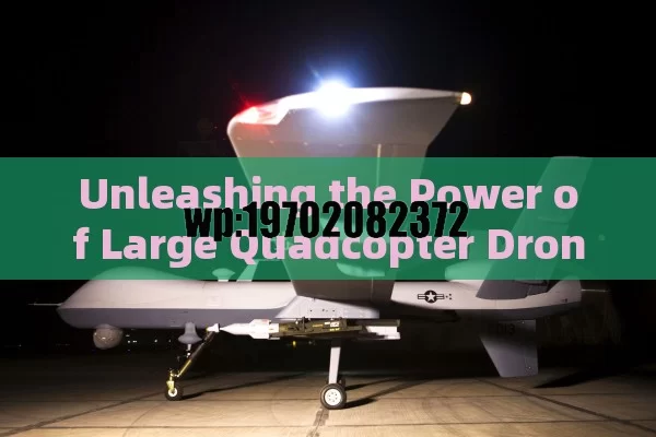 Unleashing the Power of Large Quadcopter Drones in the USA: A Comprehensive Exploration