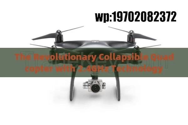 The Revolutionary Collapsible Quadcopter with 2.4GHz Technology