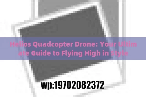 Helios Quadcopter Drone: Your Ultimate Guide to Flying High in Style