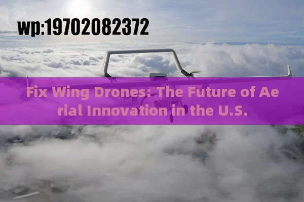 Fix Wing Drones: The Future of Aerial Innovation in the U.S.