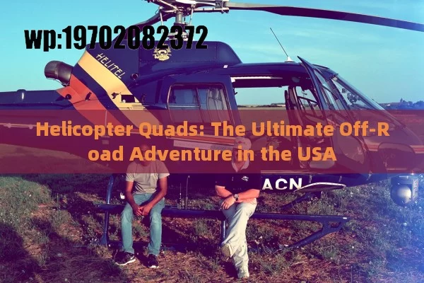 Helicopter Quads: The Ultimate Off-Road Adventure in the USA