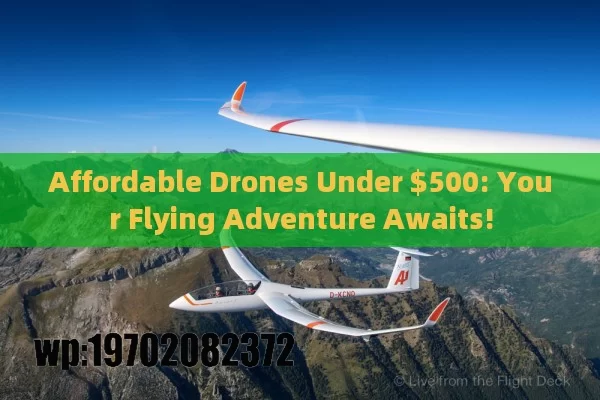 Affordable Drones Under $500: Your Flying Adventure Awaits!