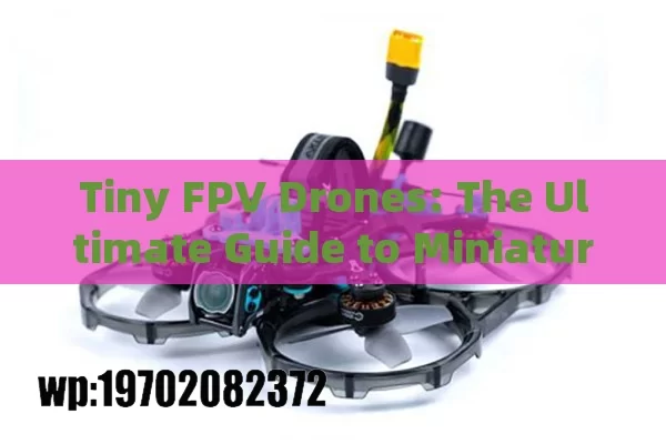 Tiny FPV Drones: The Ultimate Guide to Miniature Aerial Adventures