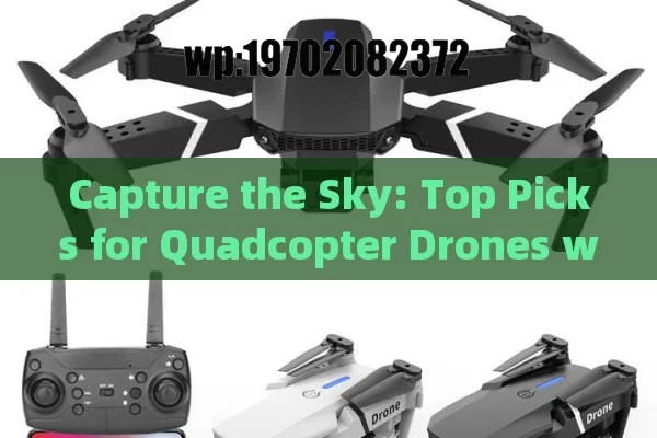 Capture the Sky: Top Picks for Quadcopter Drones with Cameras in 2024