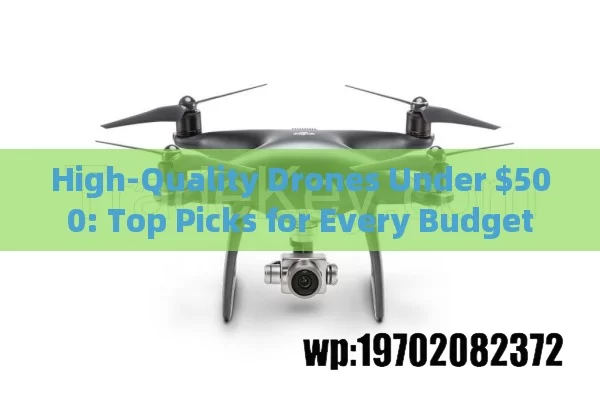 High-Quality Drones Under $500: Top Picks for Every Budget