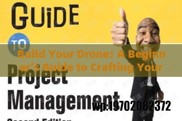 Build Your Drone: A Beginner’s Guide to Crafting Your Own Flying Machine