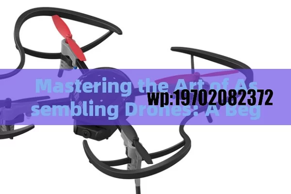 Mastering the Art of Assembling Drones: A Beginner’s Guide to DIY Fun