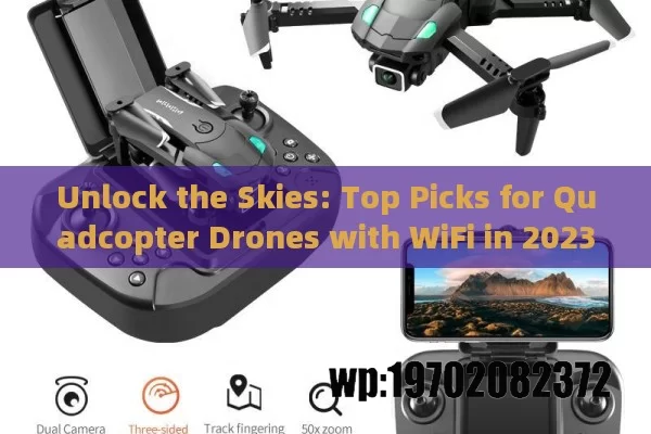 Unlock the Skies: Top Picks for Quadcopter Drones with WiFi in 2023