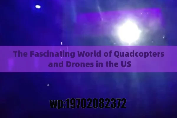 The Fascinating World of Quadcopters and Drones in the US