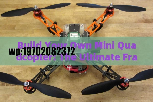 Build Your Own Mini Quadcopter: The Ultimate Frame Kit Guide