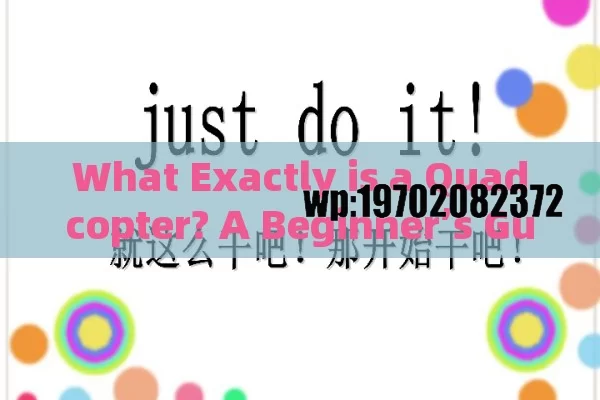 What Exactly is a Quadcopter? A Beginner’s Guide to Understanding These Flying Machines