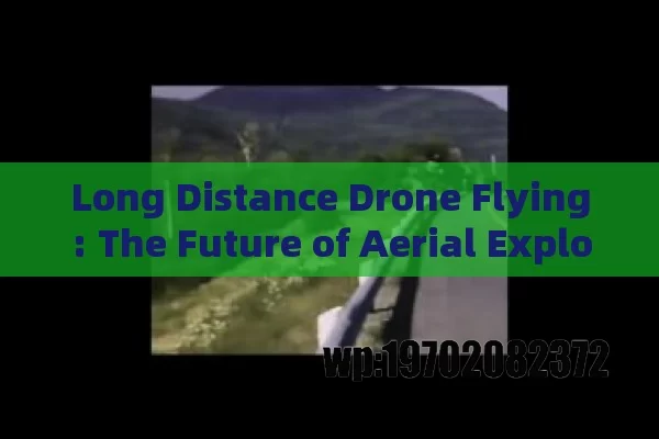 Long Distance Drone Flying: The Future of Aerial Exploration