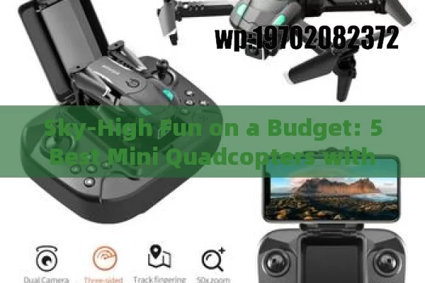 Sky-High Fun on a Budget: 5 Best Mini Quadcopters with Camera Under $150