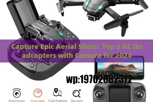 Capture Epic Aerial Shots: Top 5 RC Quadcopters with Camera for 2024