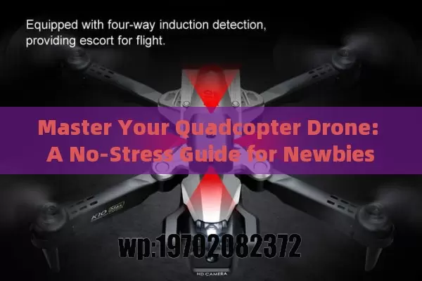 Master Your Quadcopter Drone: A No-Stress Guide for Newbies