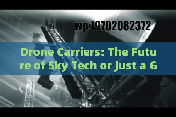 Drone Carriers: The Future of Sky Tech or Just a Gimmick?