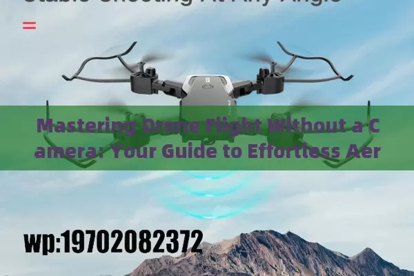 Mastering Drone Flight Without a Camera: Your Guide to Effortless Aerial Adventures